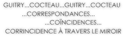Texte-Guitry...Cocteau...Correspondances...Coïncidences...Corrincidence à travers le miroir